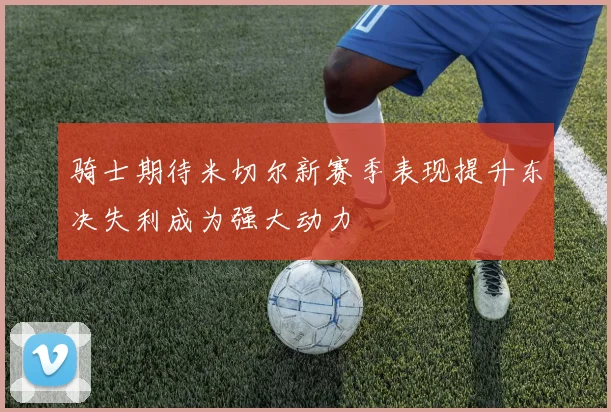 骑士期待米切尔新赛季表现提升东决失利成为强大动力
